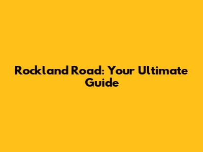 Rockland Road: Your Ultimate Guide