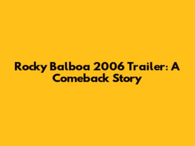 Rocky Balboa 2006 Trailer: A Comeback Story