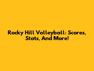 Rocky Hill Volleyball: Scores, Stats, And More!