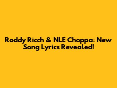 Roddy Ricch & NLE Choppa: New Song Lyrics Revealed!