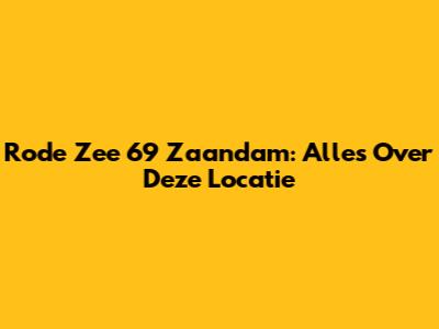 Rode Zee 69 Zaandam: Alles Over Deze Locatie