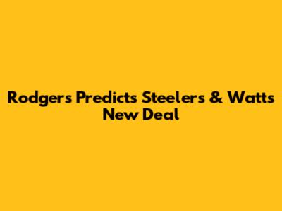 Rodgers Predicts Steelers & Watt's New Deal