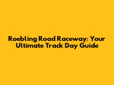 Roebling Road Raceway: Your Ultimate Track Day Guide