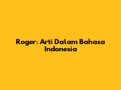 Roger: Arti Dalam Bahasa Indonesia