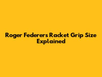 Roger Federer's Racket Grip Size Explained