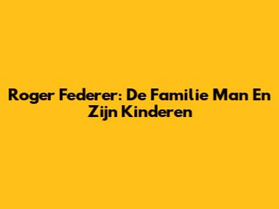 Roger Federer: De Familie Man En Zijn Kinderen