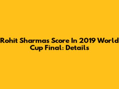 Rohit Sharma's Score In 2019 World Cup Final: Details