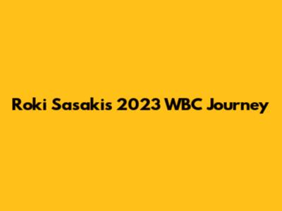 Roki Sasaki's 2023 WBC Journey