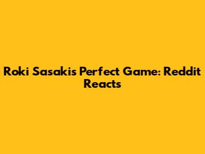 Roki Sasaki's Perfect Game: Reddit Reacts