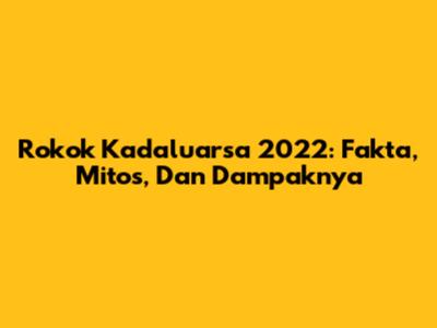 Rokok Kadaluarsa 2022: Fakta, Mitos, Dan Dampaknya