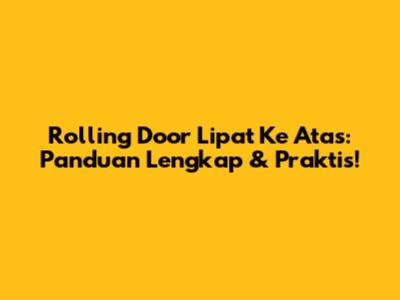 Rolling Door Lipat Ke Atas: Panduan Lengkap & Praktis!