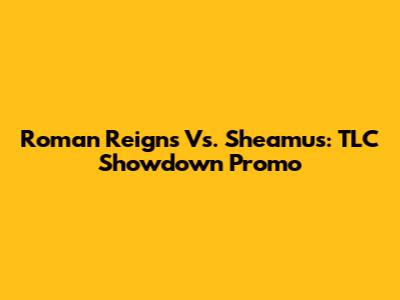 Roman Reigns Vs. Sheamus: TLC Showdown Promo
