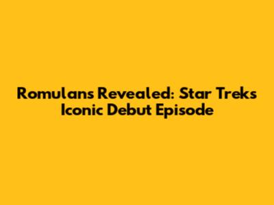 Romulans Revealed: Star Trek's Iconic Debut Episode