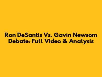 Ron DeSantis Vs. Gavin Newsom Debate: Full Video & Analysis