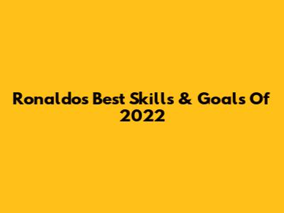 Ronaldo's Best Skills & Goals Of 2022