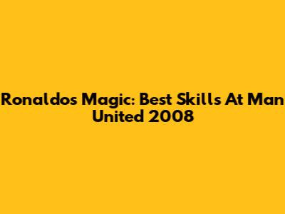 Ronaldo's Magic: Best Skills At Man United 2008