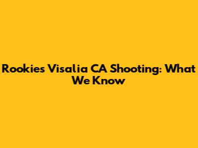 Rookies Visalia CA Shooting: What We Know