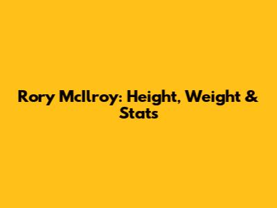 Rory McIlroy: Height, Weight & Stats