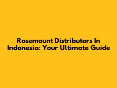 Rosemount Distributors In Indonesia: Your Ultimate Guide