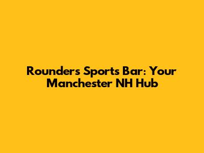 Rounders Sports Bar: Your Manchester NH Hub