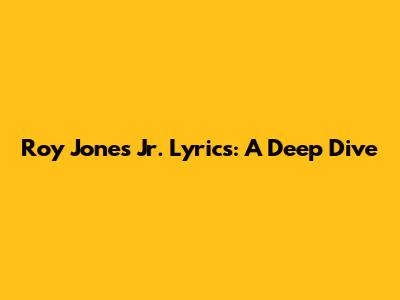 Roy Jones Jr. Lyrics: A Deep Dive