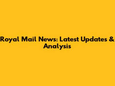 Royal Mail News: Latest Updates & Analysis