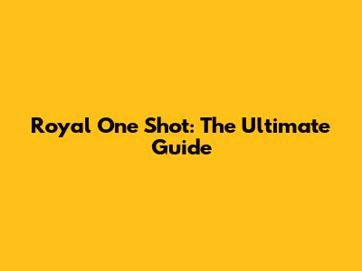 Royal One Shot: The Ultimate Guide
