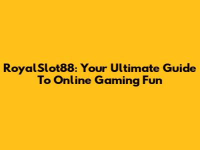 RoyalSlot88: Your Ultimate Guide To Online Gaming Fun
