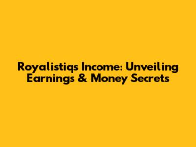 Royalistiq's Income: Unveiling Earnings & Money Secrets