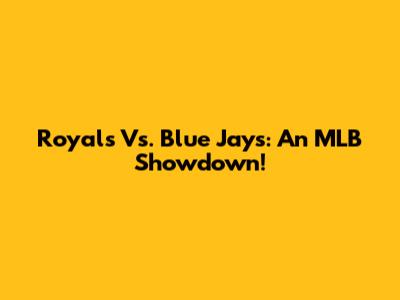 Royals Vs. Blue Jays: An MLB Showdown!