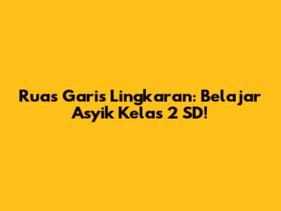 Ruas Garis Lingkaran: Belajar Asyik Kelas 2 SD!