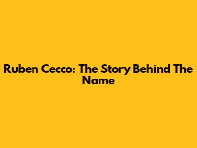 Ruben Cecco: The Story Behind The Name