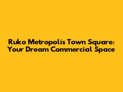 Ruko Metropolis Town Square: Your Dream Commercial Space
