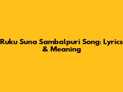 Ruku Suna Sambalpuri Song: Lyrics & Meaning