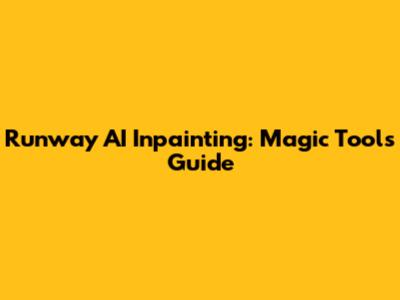 Runway AI Inpainting: Magic Tools Guide