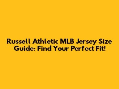 Russell Athletic MLB Jersey Size Guide: Find Your Perfect Fit!