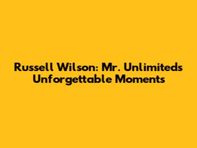 Russell Wilson: Mr. Unlimited's Unforgettable Moments