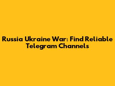 Russia Ukraine War: Find Reliable Telegram Channels