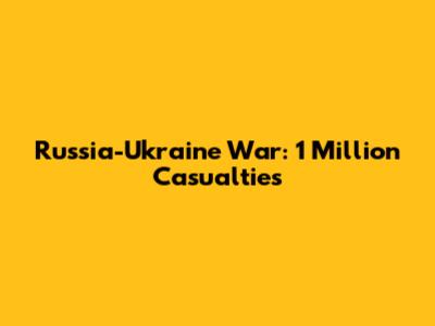 Russia-Ukraine War: 1 Million Casualties