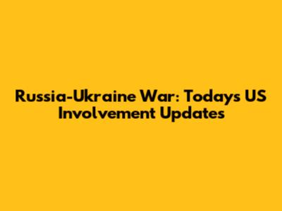 Russia-Ukraine War: Today's US Involvement Updates