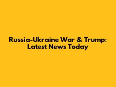 Russia-Ukraine War & Trump: Latest News Today