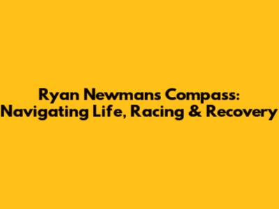 Ryan Newman's Compass: Navigating Life, Racing & Recovery