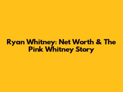 Ryan Whitney: Net Worth & The Pink Whitney Story