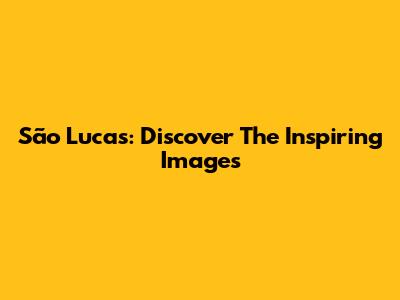 São Lucas: Discover The Inspiring Images