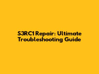 S3RC1 Repair: Ultimate Troubleshooting Guide