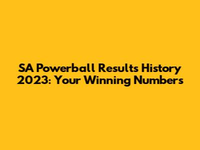 SA Powerball Results History 2023: Your Winning Numbers