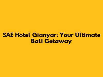 SAE Hotel Gianyar: Your Ultimate Bali Getaway