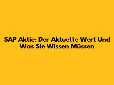 SAP Aktie: Der Aktuelle Wert Und Was Sie Wissen Müssen