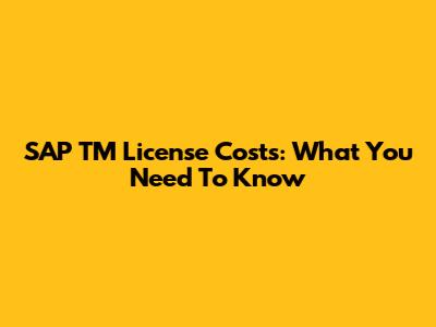 SAP TM License Costs: What You Need To Know