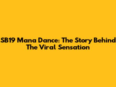 SB19 Mana Dance: The Story Behind The Viral Sensation